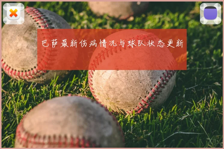 巴萨最新伤病情况与球队状态更新