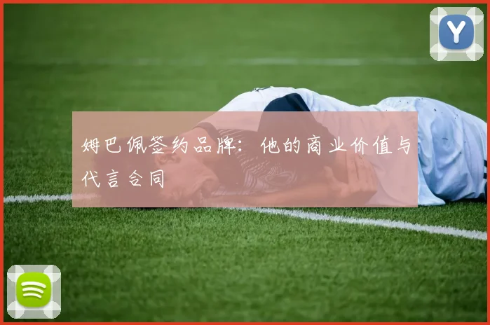 姆巴佩签约品牌:他的商业价值与代言合同
