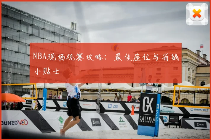 NBA现场观赛攻略:最佳座位与省钱小贴士