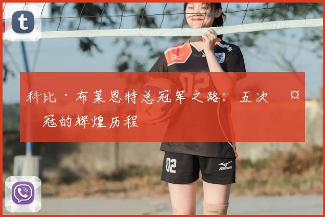 科比·布莱恩特总冠军之路:五次夺冠的辉煌历程
